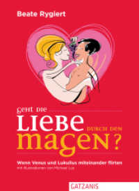 Geht die Liebe durch den Magen? : Wenn Venus und Lukullus miteinander flirten （2015. 160 S. m. zahlr. farb. Illustr. 227 mm）