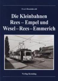 Die Kleinbahnen Rees : Empel und Wesel - Rees - Emmerich （2013. 144 S. m. 37 Farb- u. 239 SW-Fotos, 23 Skizzen, 10 Tab. 21 cm）