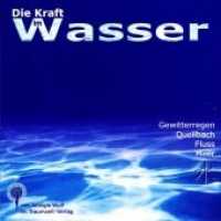 Die Kraft im Wasser, 1 Audio-CD : Gewitterregen, Quellbach, Fluss, Meer. Authentische Natursounds （2003. Beil.: Booklet.）