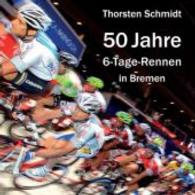50 Jahre 6-Tage-Rennen in Bremen （1. Aufl. 2013. 128 S. m. Fotos. 21 cm）