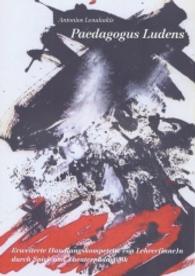 Paedagogus Ludens : Erweiterte Handlungskompetenz von Lehrer(inne)n durch Spiel- und Theaterpädagogik （1., Aufl. 2004. 242 S. 18 SW-Abb. 21 cm）