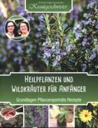 Heilpflanzen und Wildkräuter für Anfänger : Grundlagen Pflanzenporträts Rezepte (Krautgeschwister 1) （2. Aufl. 2021. 153 S. 17 x 22 cm）