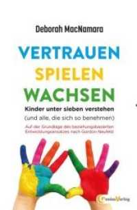 Vertrauen Spielen Wachsen : Kinder unter 7 verstehen (und alle, die sich so benehmen...) （2017. 312 S. 230 cm）