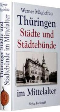 Th&uuml;ringer St&auml;dte und St&auml;dteb&uuml;nde im Mittelalter : Th&uuml;ringer Dreist&auml;dtebund zwischen Erfurt und den Th&uuml;ringer Reichsst&auml;dten M&uuml;hlhausen und Nordhausen seit 1304 bis 1469, M&uuml;hlhausen als Mitglied des Rhe （4. Aufl.）