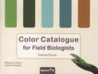 Color Catalogue for Field Biologists : Bilingual Edition: English / Espanol （2012. 49 p. w. 24 photos and 300 col. swatches. 21 cm）