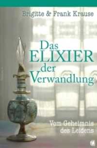 Das Elixier der Verwandlung : Vom Geheimnis des Leidens （2013. 260 S. 205 mm）