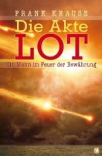 Die Akte Lot : Ein Mann im Feuer der Bewährung （2013. 134 S. 10 Abb. 20.5 cm）