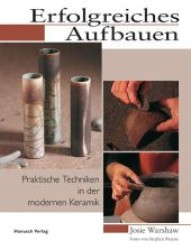 Erfolgreiches Aufbauen : Praktische Techniken in der modernen Keramik （1. Aufl. 2012. 128 S. 414 farbige Abbildungen. 29.7 cm）