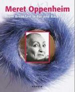 Meret Oppenheim : From Breakfast in Fur and Back Again/Die Pelztasse War Nur Der Anfang （Bilingual）