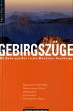 Gebirgszüge : Mit Bahn und Bus in die Münchner Hausberge. Bayerische Voralpen, Ammergauer Alpen, Wetterstein, Karwendel, Chiemgauer Alpen (Panico Bergführer) （2008. 120 S. m. farb. Ktn.-Skizzen u. zahlr. Farbfotos. 18,5 cm）