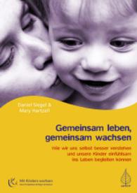 Gemeinsam leben, gemeinsam wachsen : Wie wir uns selbst besser verstehen und unsere Kinder einfühlsam ins Leben begleiten können (Mit Kindern wachsen) （NED. 2009. 304 S. 21.5 cm）