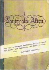 Lauter alte Akten : Den von Formularen geplagten Zeitgenossen zum Trost, zur Belehrung und Erheiterung!. Mit einem Geleitwort versehen von Lorenz Friedrich Beck （Nachdr. d. Ausg. v. 1956. 2008. 114 S. 12 Abb. 17 cm）