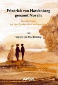 Friedrich von Hardenberg genannt Novalis : Eine Nachlese aus den Quellen des Familienarchivs (avox ad fontes) （6. Aufl. 2018. 326 S. 32 Abb., davon 4 farb. 19 cm）