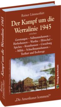 Der Kampf um die Werralinie im April 1945 : zwischen Gerstungen - Sallmannshausen - Herleshausen - Wartha - H&ouml;rschel - Spichra - Krauthausen - Creuzburg - Mihla - Schnellmannshausen - Treffurt und Eschwege. （4. Aufl.）