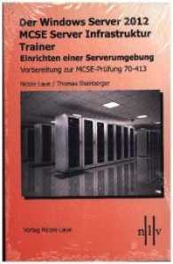 Der Windows Server 2012 MCSE Server Infrastruktur Trainer, Entwerfen und Einrichten einer Serverumgebung, Vorbereitung z : Vorbereitung zur MCSE-Prüfung 70-413 （1. Aufl. 2013. 500 S. 23 cm）