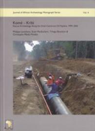 Kome - Kribi : Rescue Archaeology Along the Chad-Cameroon Oil Pipeline, 1999-2004 (Journal of African Archaeology Monograph Series)