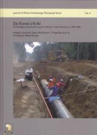 De Kome a Kribi : Archeologie Preventive Le Long De L'oleoduc Tchad-Cameroun, 1999-2004 (Journal of African Archaeology Monograph Series)