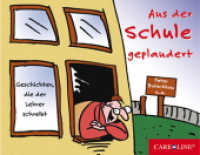 Aus der Schule geplaudert! : Geschichten, die der Lehrer schreibt （2007. o. Pag. Mit zahlr. farb. Cartoons. 12,5 x 16 cm）