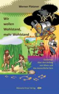 Wir wollen Wohlstand, mehr Wohlstand : Gedanken über den Anfang von Allem und das menschliche Sein （1., Auflage. 2013. 96 S. 18 cm）
