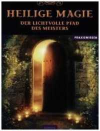 Heilige Magie : Der lichtvolle Pfad des Meisters (Praxiswissen) （1., Aufl. 2012. 98 S. 200 mm）