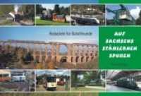 Auf Sachsens st&auml;hlernen Spuren : Reiseziele f&uuml;r Bahnfreunde