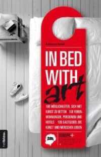 IN BED WITH art : 100 Möglichkeiten sich mit Kunst zu betten / 100 Ferienwohnungen, Pensionen und Hotels / 100 Gastgeber, die Kunst und Menschen lieben （2011. 224 S. 680 Abb. 21 cm）