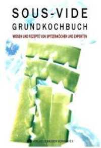 SOUS-VIDE GRUNDKOCHBUCH : Wissen und Rezepte von Spitzenköchen und Experten （2010. 464 S. 100 Abb. 22 cm）