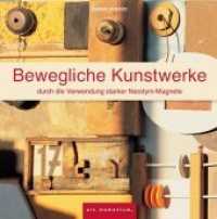 Bewegliche Kunstwerke : durch die Verwendung starker Neodym-Magnete （2014. 64 S. 18 cm）