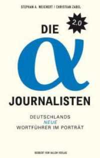 Die Alpha-Journalisten 2.0 : Deutschlands neue Wortführer im Porträt （2009. 288 S. m. Portr. 19 cm）