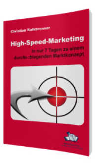 High-Speed-Marketing : In nur 7 Tagen zu einem durchschlagenden Marktauftritt （2. Aufl. 2014. 226 S. m. zahlr. Abb. 21 cm）