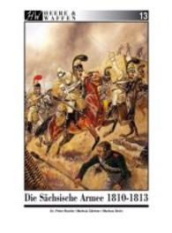 Die Sächsische Armee 1810-1813 (Heere & Waffen Bd.13) （2009. LXIV S. Durchgehend farbig illustriert. 26.5 cm）