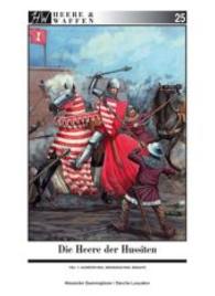 Die Heere der Hussiten Tl.1 : Teil 1: Ausrüstung, Organisation, Einsatz (Heere & Waffen Nr.25) （2015. 64 S. Durchgehend farbig illustriert, 13 ganz- bzw. doppelseitig）