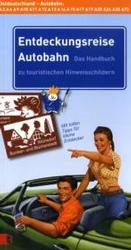 Entdeckungsreise Autobahn, Ostdeutschland : Das Handbuch zu touristischen Hinweisschildern. Autobahnen  A 2, A 4 , A 9, A 10, A 12, A 13, A 14, A 17, A 19, A 20, A 24, A 38, A 72. Mit tollen Tipps für kleine Entdecker （2007. 168 S. m. zahlr. Farbfotos u. 1 farb. Übers.-Kte. 22 cm）