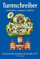 Turmschreiber 2013 : Geschichten, Gedanken, Gedichte. Ein bayerisches Hausbuch auf das Jahr 2013 （31. Jg. 2012. 256 S. m. zahlr Zeichn. u. farb. Abb. 240 mm）
