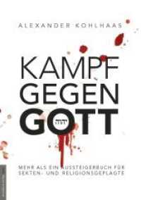 Kampf gegen Gott : Mehr als ein Aussteigerbuch für Sekten- und Religionsgeplagte