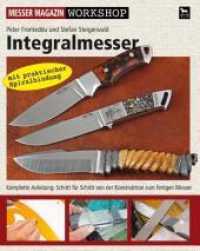 Integralmesser : Komplette Anleitung: Schritt für Schritt von der Konstruktion zum fertigen Messer (Messer Magazin Workshop) （1., Aufl. 2008. 144 S. zahlr. farb. Abb. u. Graf. 23 cm）