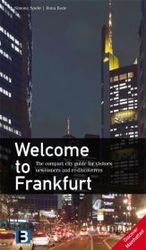 Welcome to Frankfurt : The compact city guide for visitors, newcomers and re-discoverers. Discover Mainhattan! （2006. 166 p. w. numerous col. photos. 21 cm）