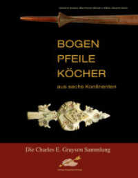 Bogen, Pfeile, Köcher aus sechs Kontinenten : Die Charles E. Grayson Sammlung （2010. 224 S. zahlr. farb. Fotos. 27 cm）
