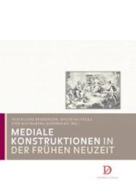 Mediale Konstruktionen in der Frühen Neuzeit (Studien zur Mediengeschichte 1) （1., Aufl. 2013. 216 S. 18 Abb. 23.5 cm）