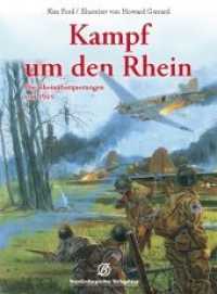 Kampf um den Rhein : Die Rheinüberquerungen  von 1945 （2012. 96 S. m. zahlr. meist farb.Abb. u. Ktn. 25 cm）