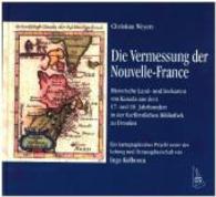 Die Vermessung der Nouvelle-France : Historische Land- und Seekarten von Kanada aus dem 17. und 18. Jahrhundert in der Kurfürstlichen Bibliothek zu Dresden. Ein kartographisches Projekt (Publikationen des CIFRAQS) （2016. 324 S. mit 105 Abb. u. Ktn. 29.7 cm）