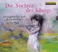 Die Tochter des Königs, 1 Audio-CD : Eine musikalische Reise durch die Zauberwelt der Flöte. 45 Min. （2012）