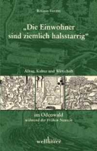 "Die Einwohner sind ziemlich halsstarrig" : Alltag, Kultur und Wirtschaft im Odenwald während der Frühen Neuzeit （2010. 208 S. 35 Abb. 19.5 cm）