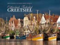 Ostfrieslands Fischerdorf - Greetsiel （1. Aufl. 2013. 123 S. 92 Farbfotos, 1 Ktn. 21.5 x 28.5 cm）