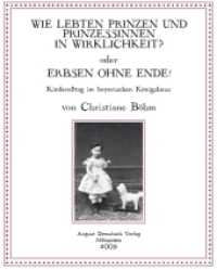 Wie lebten Prinzen und Prinzessinnen in Wirklichkeit? oder Erbsen ohne Ende! : Kinderalltag im bayerischen Königshaus （2., überarb. Aufl. 2010. 207 S. m. zahlr. z. Tl. farb. Abb. 20,5）