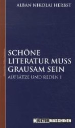 Schöne Literatur muss grausam sein (Aufsätze und Reden Bd.1) （2012. 320 S. 20 cm）