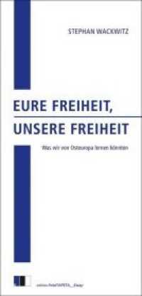 Eure Freiheit, unsere Freiheit : Was wir von Osteuropa lernen könnten. (edition.fotoTAPETA_Essay 1) （2019. 64 S. 22 cm）