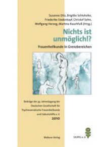 Nichts ist unmöglich!? - Frauenheilkunde in Grenzbereichen : Beiträge der 39. Jahrestagung der Deutschen Gesellschaft für Psychosomatische Frauenheilkunde und Geburtshilfe 2010 (DGPFG e. V.) （2011. 281 S. 21 cm）