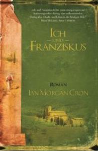 Ich und Franziskus : Roman （2011. 240 S. 20.5 cm）