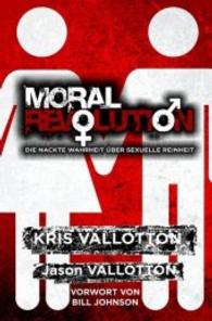 Moral Revolution : Die nackte Wahrheit über sexuelle Reinheit. Vorwort von Bill Johnson （2. Aufl. 2014. 250 S. 20.5 cm）